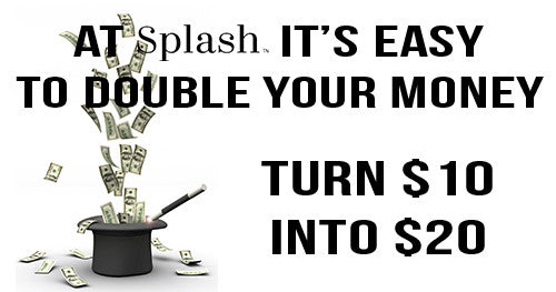 BLACK FRIDAY: Splash Cash Double Up - $10 for $20!