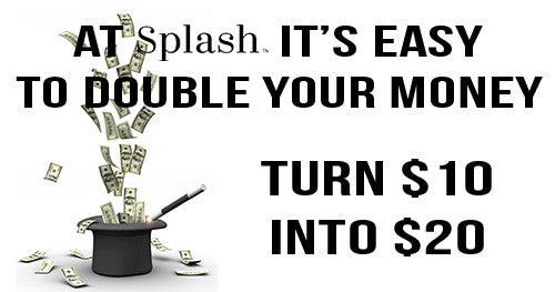 Labor Day Splash Cash Double Up - $10 for $20!